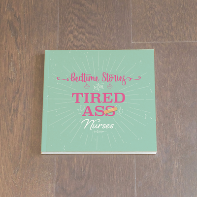 Are you a Tired As* Nurse?